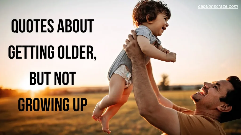 quotes-about-getting-older-but-not-growing-up-