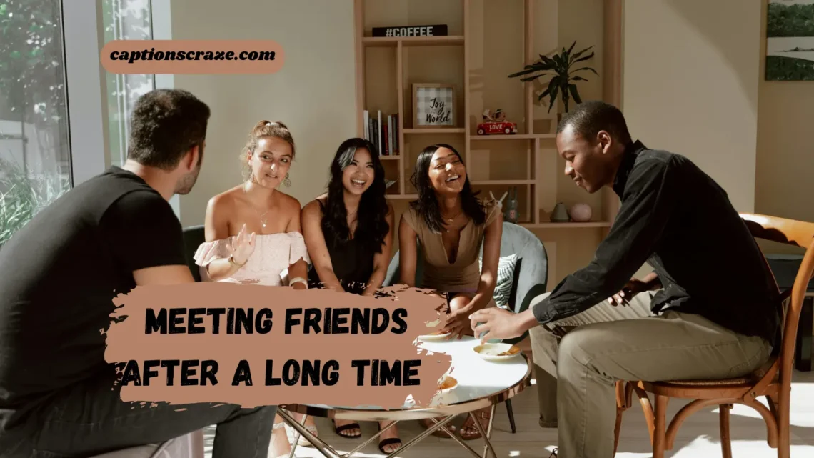 Meeting Friends After a Long Time Captions